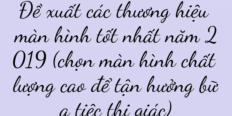 Đề xuất các thương hiệu màn hình tốt nhất năm 2019 (chọn màn hình chất lượng cao để tận hưởng bữa tiệc thị giác)