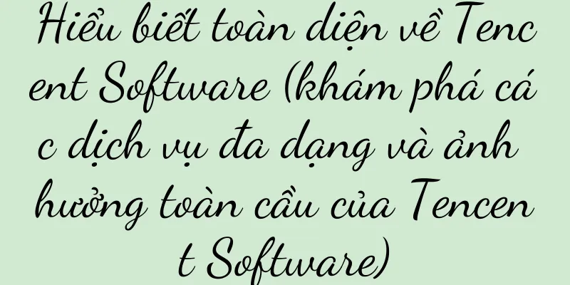 Hiểu biết toàn diện về Tencent Software (khám phá các dịch vụ đa dạng và ảnh hưởng toàn cầu của Tencent Software)
