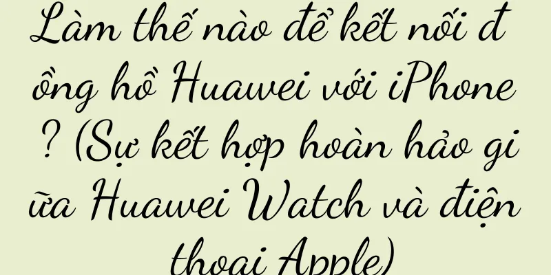 Làm thế nào để kết nối đồng hồ Huawei với iPhone? (Sự kết hợp hoàn hảo giữa Huawei Watch và điện thoại Apple)
