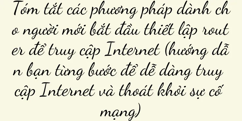 Tóm tắt các phương pháp dành cho người mới bắt đầu thiết lập router để truy cập Internet (hướng dẫn bạn từng bước để dễ dàng truy cập Internet và thoát khỏi sự cố mạng)