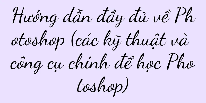 Hướng dẫn đầy đủ về Photoshop (các kỹ thuật và công cụ chính để học Photoshop)