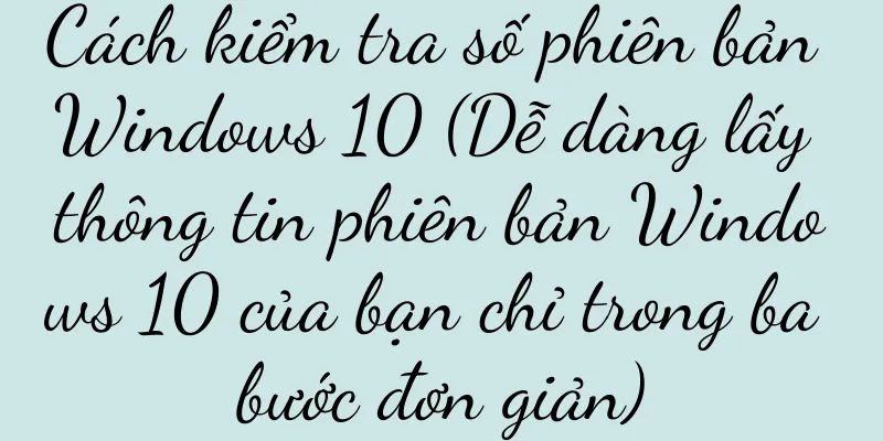 Cách kiểm tra số phiên bản Windows 10 (Dễ dàng lấy thông tin phiên bản Windows 10 của bạn chỉ trong ba bước đơn giản)