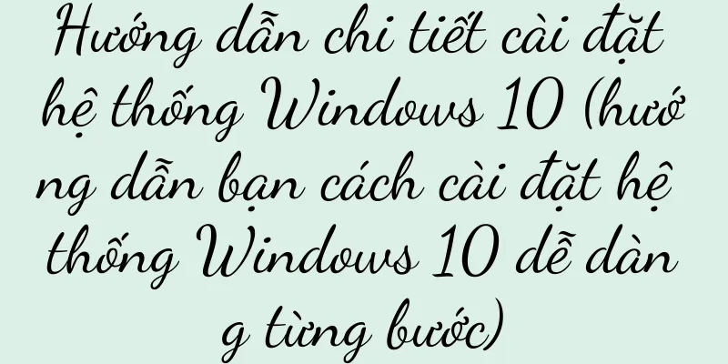 Hướng dẫn chi tiết cài đặt hệ thống Windows 10 (hướng dẫn bạn cách cài đặt hệ thống Windows 10 dễ dàng từng bước)