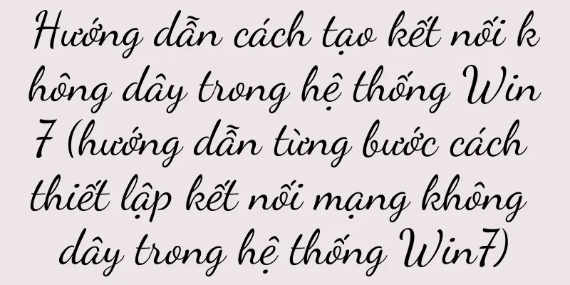 Hướng dẫn cách tạo kết nối không dây trong hệ thống Win7 (hướng dẫn từng bước cách thiết lập kết nối mạng không dây trong hệ thống Win7)