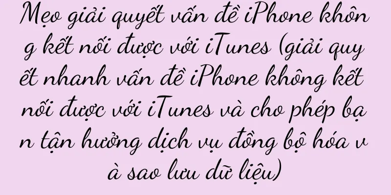 Mẹo giải quyết vấn đề iPhone không kết nối được với iTunes (giải quyết nhanh vấn đề iPhone không kết nối được với iTunes và cho phép bạn tận hưởng dịch vụ đồng bộ hóa và sao lưu dữ liệu)
