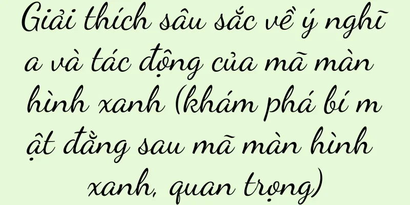 Giải thích sâu sắc về ý nghĩa và tác động của mã màn hình xanh (khám phá bí mật đằng sau mã màn hình xanh, quan trọng)