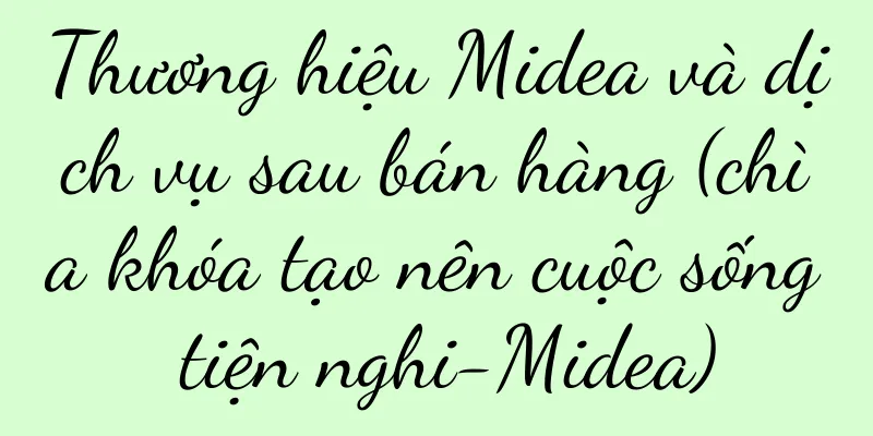 Thương hiệu Midea và dịch vụ sau bán hàng (chìa khóa tạo nên cuộc sống tiện nghi-Midea)