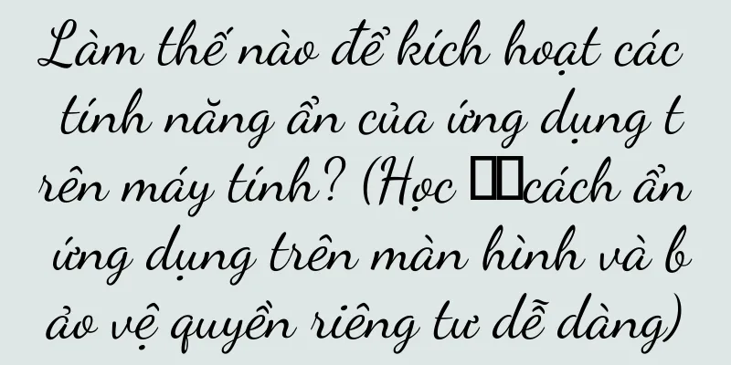 Làm thế nào để kích hoạt các tính năng ẩn của ứng dụng trên máy tính? (Học ​​cách ẩn ứng dụng trên màn hình và bảo vệ quyền riêng tư dễ dàng)