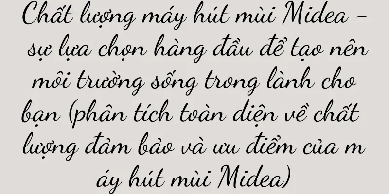 Chất lượng máy hút mùi Midea - sự lựa chọn hàng đầu để tạo nên môi trường sống trong lành cho bạn (phân tích toàn diện về chất lượng đảm bảo và ưu điểm của máy hút mùi Midea)