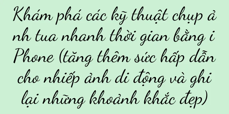 Khám phá các kỹ thuật chụp ảnh tua nhanh thời gian bằng iPhone (tăng thêm sức hấp dẫn cho nhiếp ảnh di động và ghi lại những khoảnh khắc đẹp)