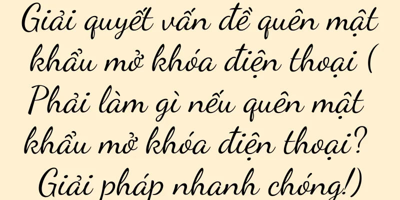 Giải quyết vấn đề quên mật khẩu mở khóa điện thoại (Phải làm gì nếu quên mật khẩu mở khóa điện thoại? Giải pháp nhanh chóng!)