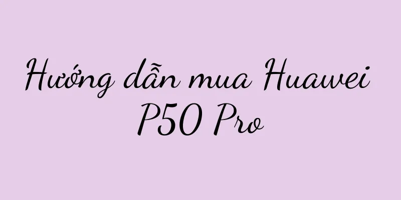 Hướng dẫn mua Huawei P50 Pro