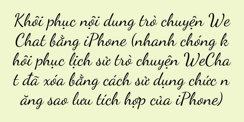 Khôi phục nội dung trò chuyện WeChat bằng iPhone (nhanh chóng khôi phục lịch sử trò chuyện WeChat đã xóa bằng cách sử dụng chức năng sao lưu tích hợp của iPhone)