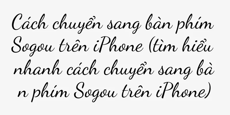 Cách chuyển sang bàn phím Sogou trên iPhone (tìm hiểu nhanh cách chuyển sang bàn phím Sogou trên iPhone)