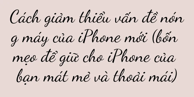 Cách giảm thiểu vấn đề nóng máy của iPhone mới (bốn mẹo để giữ cho iPhone của bạn mát mẻ và thoải mái)