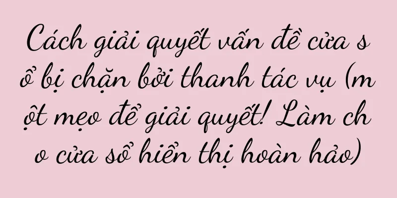 Cách giải quyết vấn đề cửa sổ bị chặn bởi thanh tác vụ (một mẹo để giải quyết! Làm cho cửa sổ hiển thị hoàn hảo)