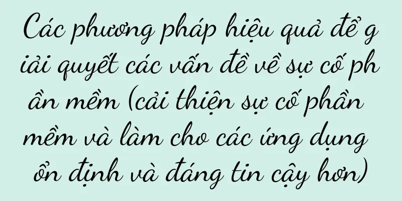 Các phương pháp hiệu quả để giải quyết các vấn đề về sự cố phần mềm (cải thiện sự cố phần mềm và làm cho các ứng dụng ổn định và đáng tin cậy hơn)