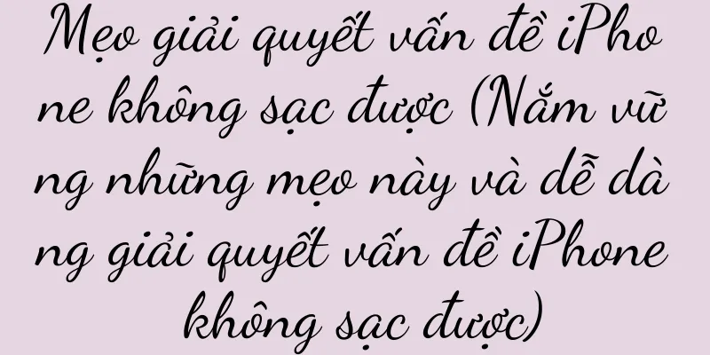Mẹo giải quyết vấn đề iPhone không sạc được (Nắm vững những mẹo này và dễ dàng giải quyết vấn đề iPhone không sạc được)