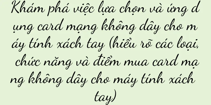 Khám phá việc lựa chọn và ứng dụng card mạng không dây cho máy tính xách tay (hiểu rõ các loại, chức năng và điểm mua card mạng không dây cho máy tính xách tay)