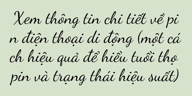 Xem thông tin chi tiết về pin điện thoại di động (một cách hiệu quả để hiểu tuổi thọ pin và trạng thái hiệu suất)