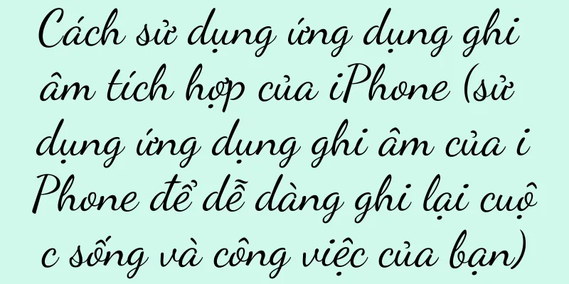 Cách sử dụng ứng dụng ghi âm tích hợp của iPhone (sử dụng ứng dụng ghi âm của iPhone để dễ dàng ghi lại cuộc sống và công việc của bạn)