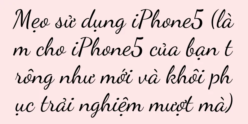 Mẹo sử dụng iPhone5 (làm cho iPhone5 của bạn trông như mới và khôi phục trải nghiệm mượt mà)