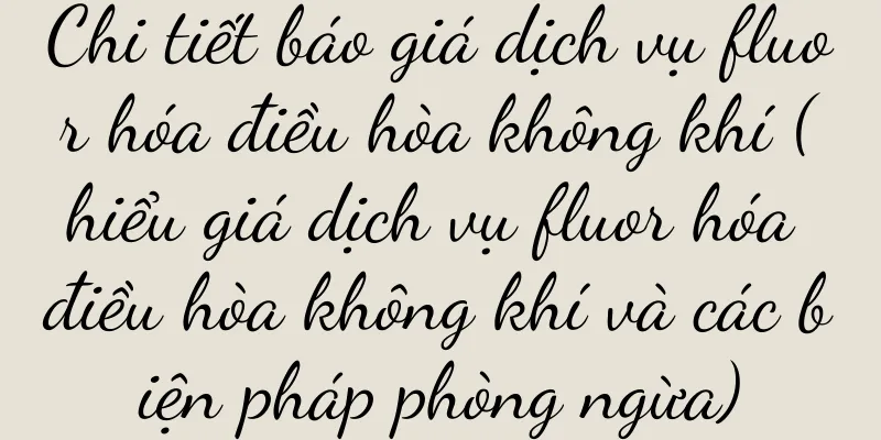 Chi tiết báo giá dịch vụ fluor hóa điều hòa không khí (hiểu giá dịch vụ fluor hóa điều hòa không khí và các biện pháp phòng ngừa)