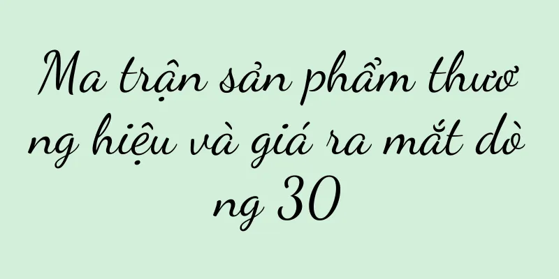 Ma trận sản phẩm thương hiệu và giá ra mắt dòng 30