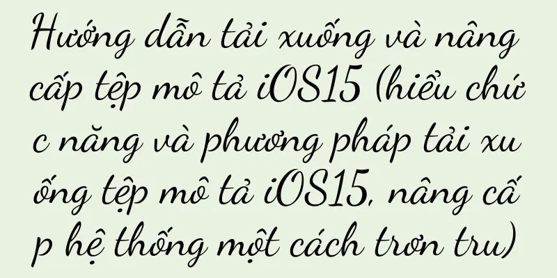 Hướng dẫn tải xuống và nâng cấp tệp mô tả iOS15 (hiểu chức năng và phương pháp tải xuống tệp mô tả iOS15, nâng cấp hệ thống một cách trơn tru)