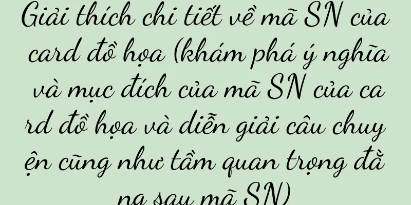 Giải thích chi tiết về mã SN của card đồ họa (khám phá ý nghĩa và mục đích của mã SN của card đồ họa và diễn giải câu chuyện cũng như tầm quan trọng đằng sau mã SN)
