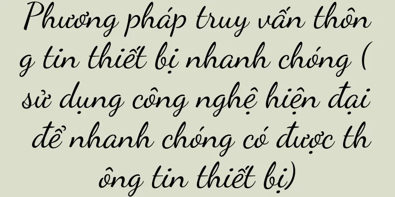 Phương pháp truy vấn thông tin thiết bị nhanh chóng (sử dụng công nghệ hiện đại để nhanh chóng có được thông tin thiết bị)