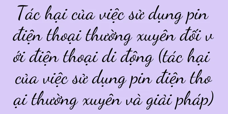 Tác hại của việc sử dụng pin điện thoại thường xuyên đối với điện thoại di động (tác hại của việc sử dụng pin điện thoại thường xuyên và giải pháp)