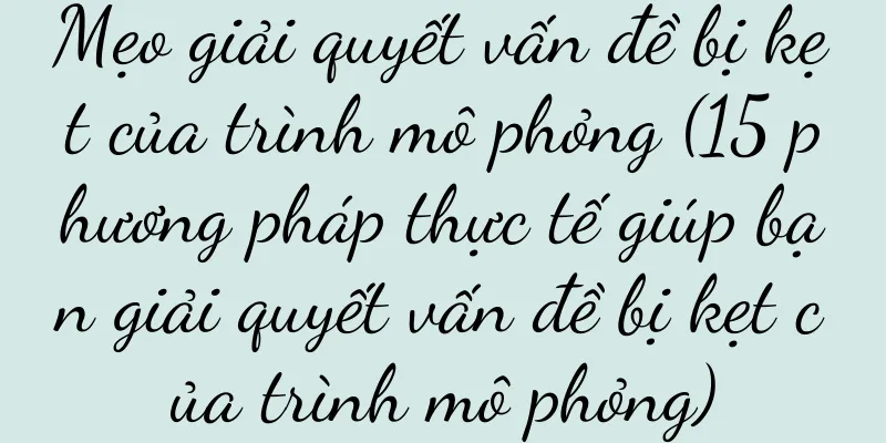 Mẹo giải quyết vấn đề bị kẹt của trình mô phỏng (15 phương pháp thực tế giúp bạn giải quyết vấn đề bị kẹt của trình mô phỏng)
