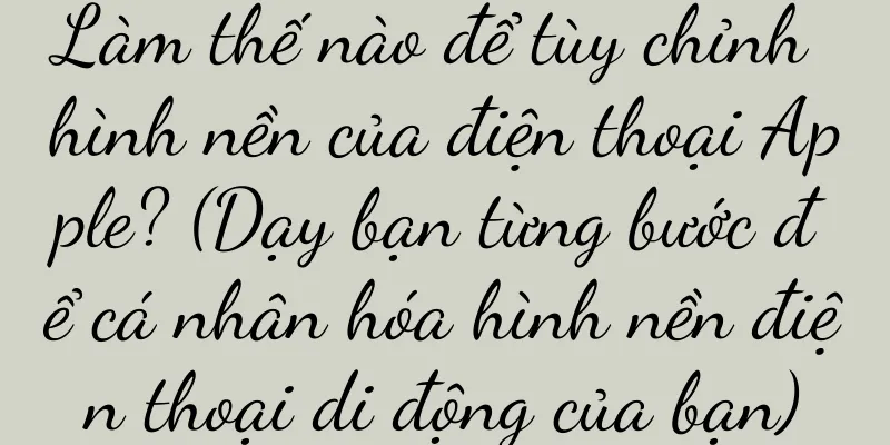 Làm thế nào để tùy chỉnh hình nền của điện thoại Apple? (Dạy bạn từng bước để cá nhân hóa hình nền điện thoại di động của bạn)