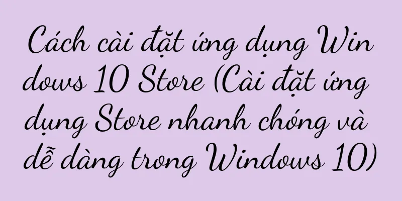 Cách cài đặt ứng dụng Windows 10 Store (Cài đặt ứng dụng Store nhanh chóng và dễ dàng trong Windows 10)