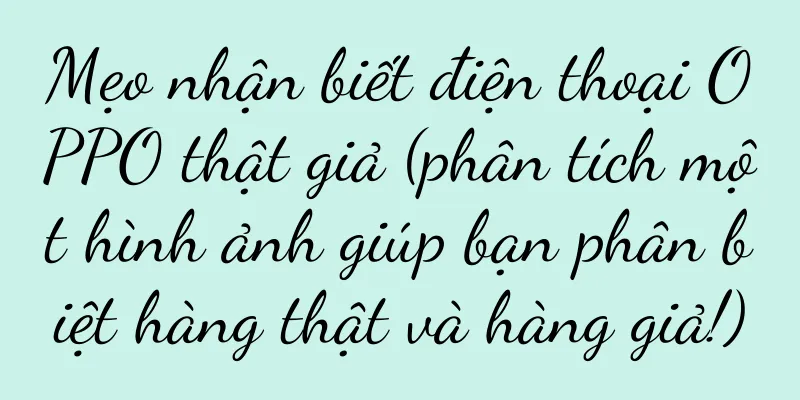 Mẹo nhận biết điện thoại OPPO thật giả (phân tích một hình ảnh giúp bạn phân biệt hàng thật và hàng giả!)