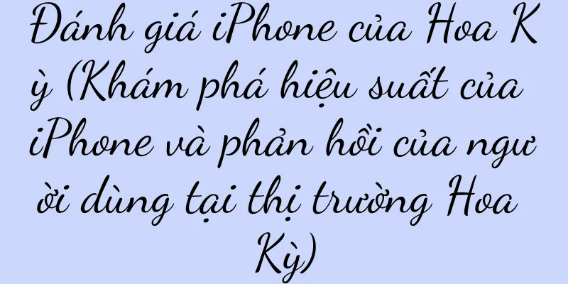 Đánh giá iPhone của Hoa Kỳ (Khám phá hiệu suất của iPhone và phản hồi của người dùng tại thị trường Hoa Kỳ)