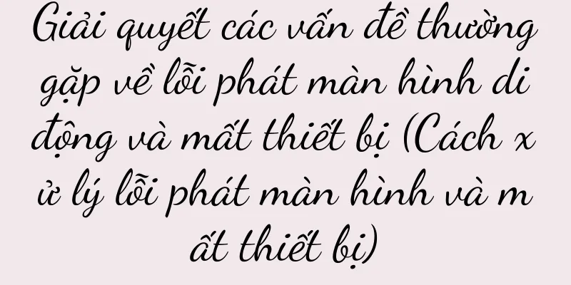 Giải quyết các vấn đề thường gặp về lỗi phát màn hình di động và mất thiết bị (Cách xử lý lỗi phát màn hình và mất thiết bị)