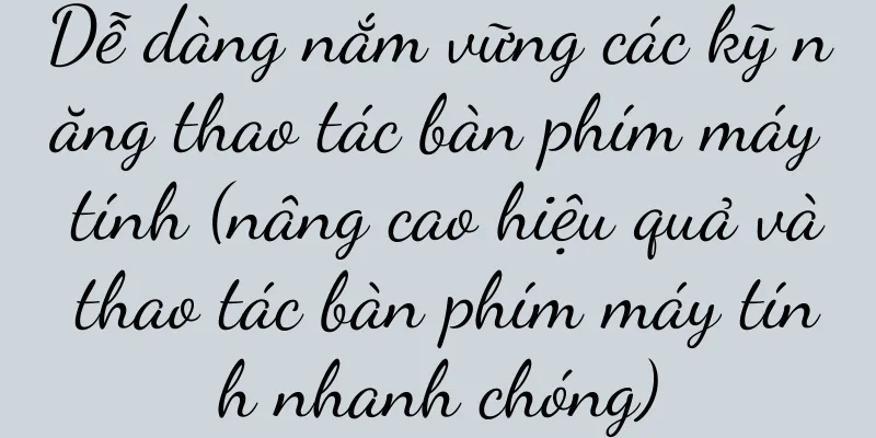 Dễ dàng nắm vững các kỹ năng thao tác bàn phím máy tính (nâng cao hiệu quả và thao tác bàn phím máy tính nhanh chóng)