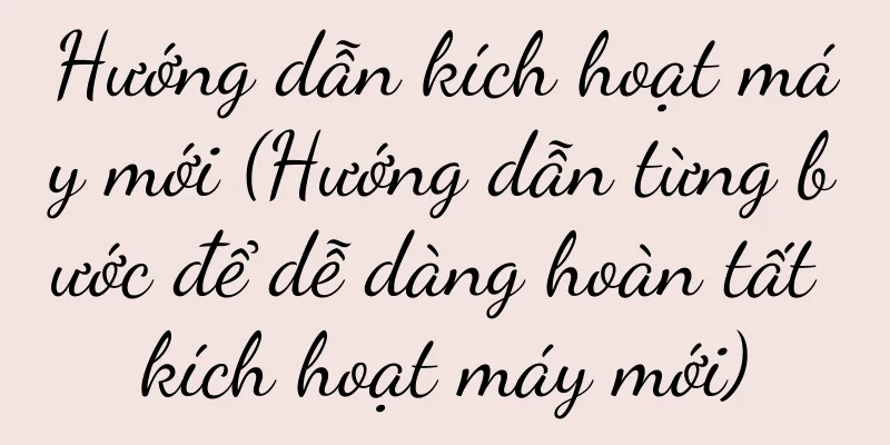 Hướng dẫn kích hoạt máy mới (Hướng dẫn từng bước để dễ dàng hoàn tất kích hoạt máy mới)