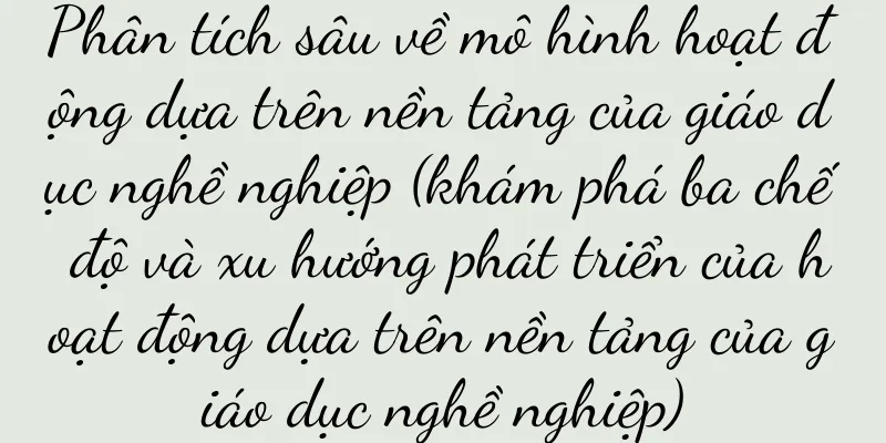 Phân tích sâu về mô hình hoạt động dựa trên nền tảng của giáo dục nghề nghiệp (khám phá ba chế độ và xu hướng phát triển của hoạt động dựa trên nền tảng của giáo dục nghề nghiệp)