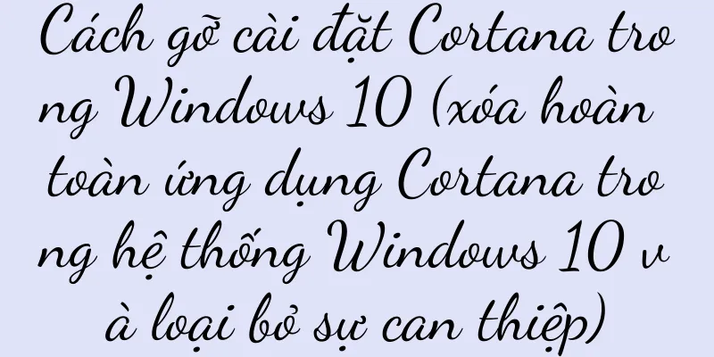 Cách gỡ cài đặt Cortana trong Windows 10 (xóa hoàn toàn ứng dụng Cortana trong hệ thống Windows 10 và loại bỏ sự can thiệp)