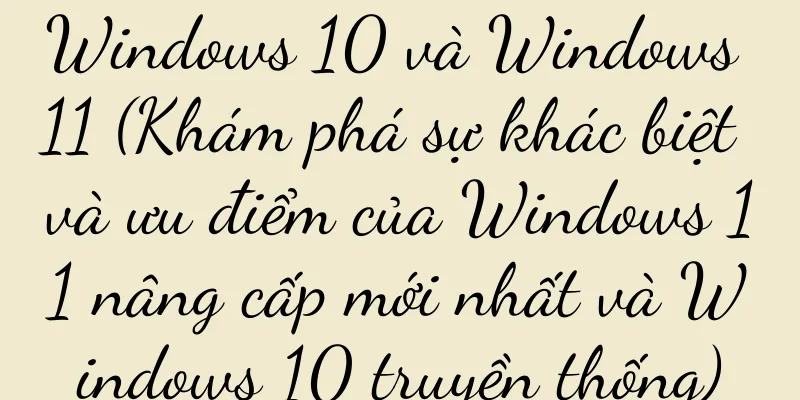 Windows 10 và Windows 11 (Khám phá sự khác biệt và ưu điểm của Windows 11 nâng cấp mới nhất và Windows 10 truyền thống)