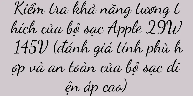 Kiểm tra khả năng tương thích của bộ sạc Apple 29W 145V (đánh giá tính phù hợp và an toàn của bộ sạc điện áp cao)