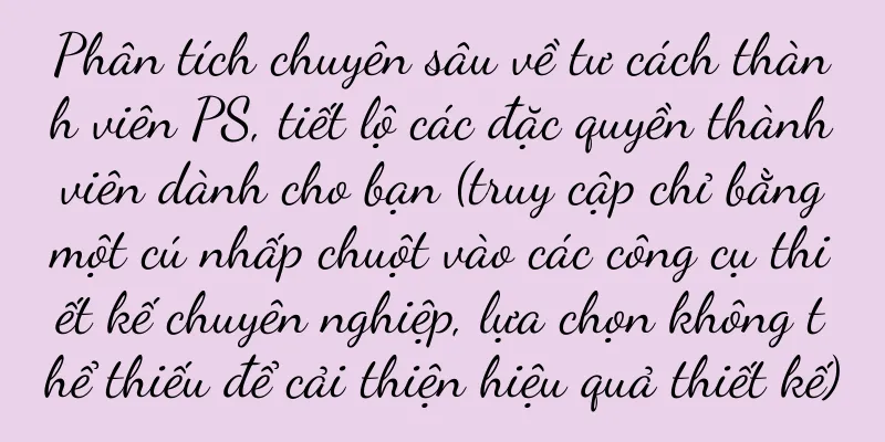 Phân tích chuyên sâu về tư cách thành viên PS, tiết lộ các đặc quyền thành viên dành cho bạn (truy cập chỉ bằng một cú nhấp chuột vào các công cụ thiết kế chuyên nghiệp, lựa chọn không thể thiếu để cải thiện hiệu quả thiết kế)