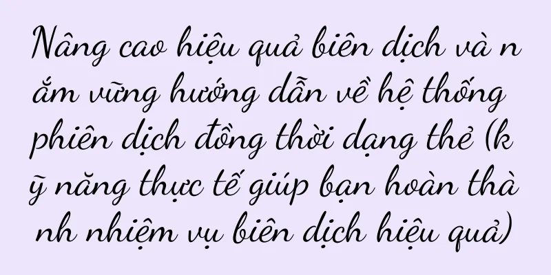 Nâng cao hiệu quả biên dịch và nắm vững hướng dẫn về hệ thống phiên dịch đồng thời dạng thẻ (kỹ năng thực tế giúp bạn hoàn thành nhiệm vụ biên dịch hiệu quả)
