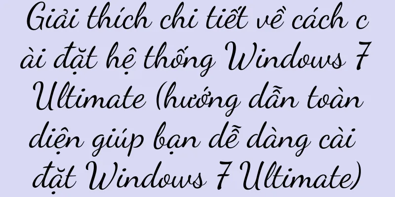 Giải thích chi tiết về cách cài đặt hệ thống Windows 7 Ultimate (hướng dẫn toàn diện giúp bạn dễ dàng cài đặt Windows 7 Ultimate)