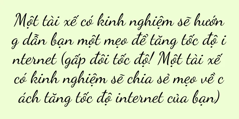 Một tài xế có kinh nghiệm sẽ hướng dẫn bạn một mẹo để tăng tốc độ internet (gấp đôi tốc độ! Một tài xế có kinh nghiệm sẽ chia sẻ mẹo về cách tăng tốc độ internet của bạn)