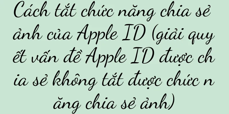 Cách tắt chức năng chia sẻ ảnh của Apple ID (giải quyết vấn đề Apple ID được chia sẻ không tắt được chức năng chia sẻ ảnh)
