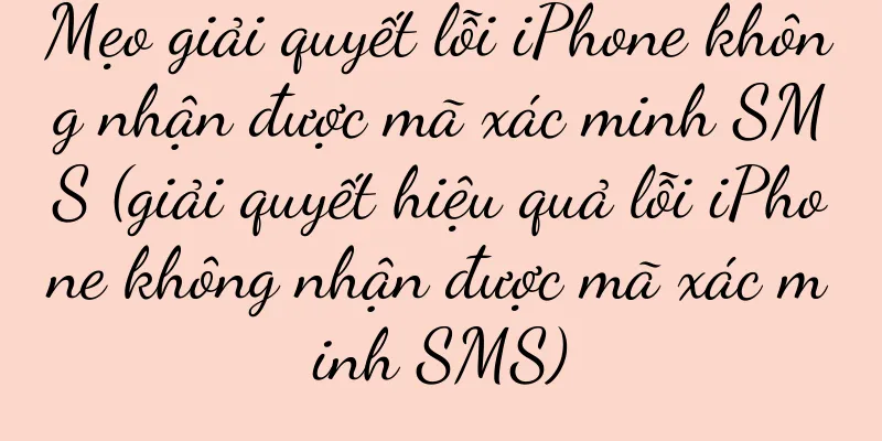 Mẹo giải quyết lỗi iPhone không nhận được mã xác minh SMS (giải quyết hiệu quả lỗi iPhone không nhận được mã xác minh SMS)